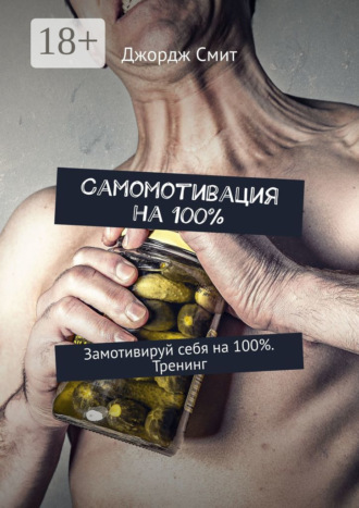 Джордж Смит. Самомотивация на 100%. Замотивируй себя на 100%. Тренинг