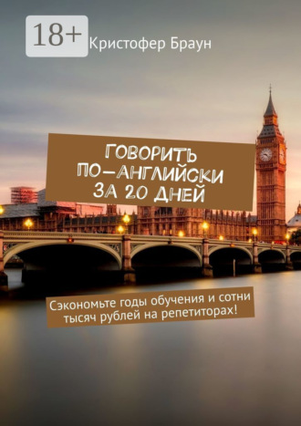 . Говорить по-английски за 20 дней. Сэкономьте годы обучения и сотни тысяч рублей на репетиторах!