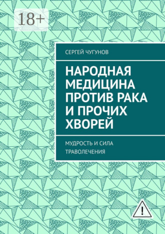 . Народная медицина против рака и прочих хворей. Мудрость и сила траволечения
