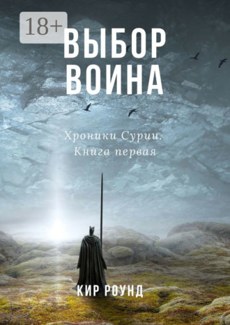 Кир Роунд. Выбор воина. Хроники Сурии. Книга первая