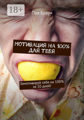 Пол Браун. Мотивация на 100% для тебя. Замотивируй себя на 100% за 10 дней!