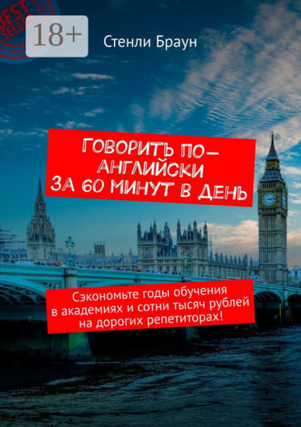 Стенли Браун. Говорить по-английски за 60 минут в день. Сэкономьте годы обучения в академиях и сотни тысяч рублей на дорогих репетиторах!