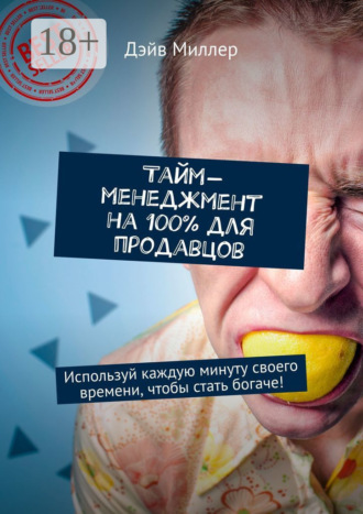 . Тайм-менеджмент на 100% для продавцов. Используй каждую минуту своего времени, чтобы стать богаче!