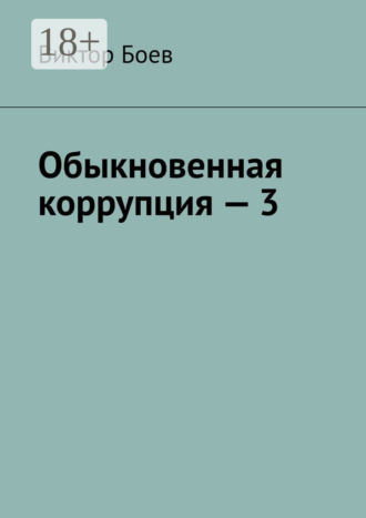 Виктор Боев. Обыкновенная коррупция – 3