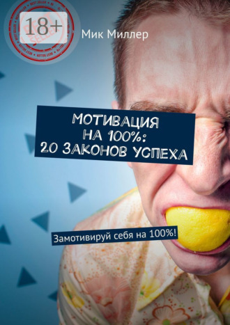 Мик Миллер. Мотивация на 100%: 20 законов успеха. Замотивируй себя на 100%!