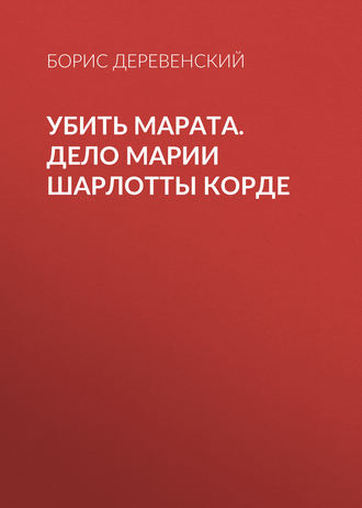Б. Г. Деревенский. Убить Марата. Дело Марии Шарлотты Корде