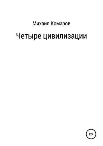 Михаил Александрович Комаров. Четыре цивилизации