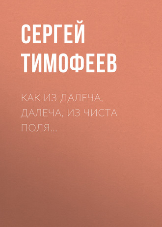 . Как из далеча, далеча, из чиста поля…