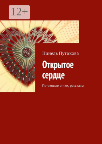 Нинель Путикова. Открытое сердце. Потоковые стихи, рассказы