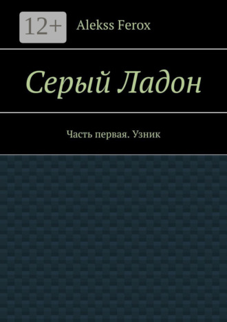 Alekss Ferox. Серый Ладон. Часть первая. Узник