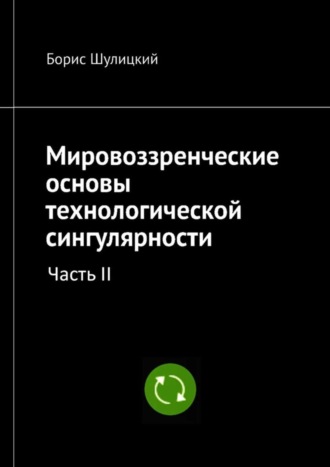 . Мировоззренческие основы технологической сингулярности. Часть II