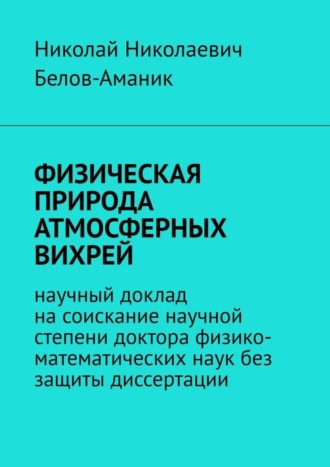 . ФИЗИЧЕСКАЯ ПРИРОДА АТМОСФЕРНЫХ ВИХРЕЙ. Научный доклад на соискание научной степени доктора физико-математических наук без защиты диссертации