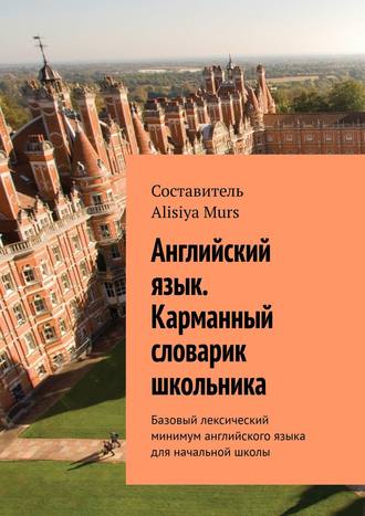 Alisiya Murs. Английский язык. Карманный словарик школьника. Базовый лексический минимум английского языка для начальной школы