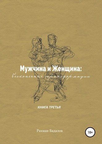Рахман Бадалов. Мужчина и женщина: бесконечные трансформации. Книга третья