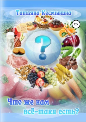 Татьяна Георгиевна Космынина. Что же нам всё-таки есть?