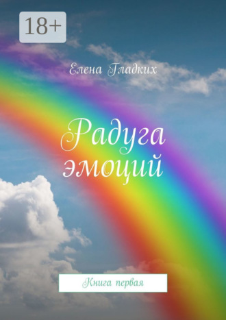 Елена Гладких. Радуга эмоций. Книга первая