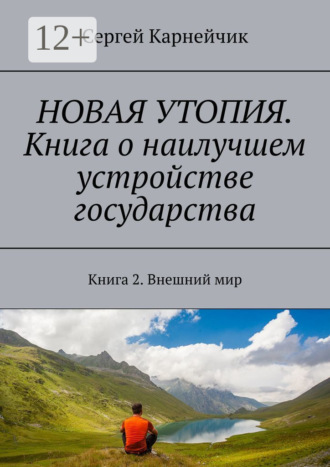 Сергей Карнейчик. Новая утопия. Книга о наилучшем устройстве государства. Книга 2. Внешний мир