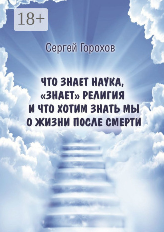 . Что знает наука, «знает» религия и что хотим знать мы о жизни после смерти
