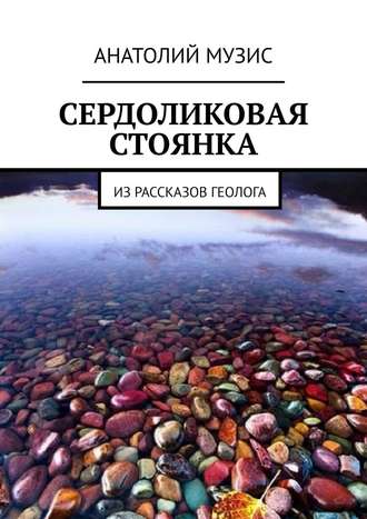 Анатолий Музис. Сердоликовая стоянка. Из рассказов геолога