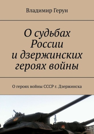 Владимир Герун. О судьбах России и дзержинских героях войны. О героях войны СССР г. Дзержинска