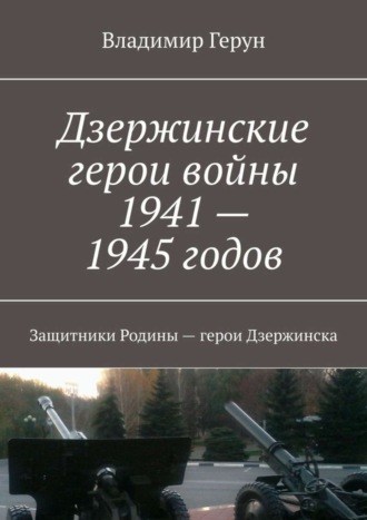 Владимир Герун. Дзержинские герои войны 1941—1945 годов. Защитники Родины – герои Дзержинска