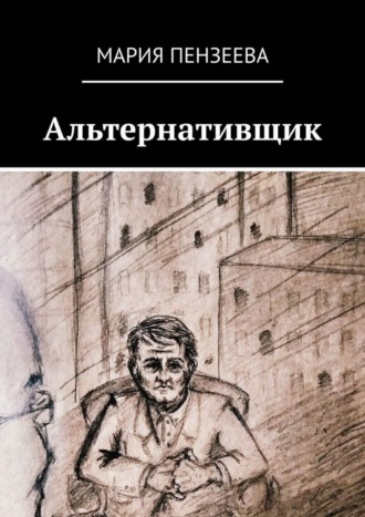 Мария Пензеева. Альтернативщик