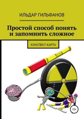 Ильдар Назимович Гильфанов. Простой способ понять и запомнить сложное: Конспект-карта