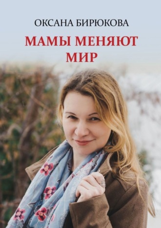 Оксана Бирюкова. Мамы меняют мир