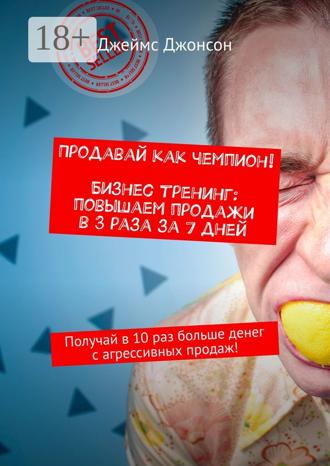 . Продавай как чемпион! Бизнес-тренинг: повышаем продажи в 3 раза за 7 дней. Получай в 10 раз больше денег с агрессивных продаж!