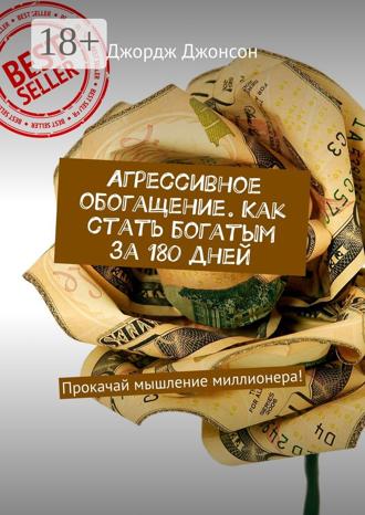 . Агрессивное обогащение. Как стать богатым за 180 дней. Прокачай мышление миллионера!