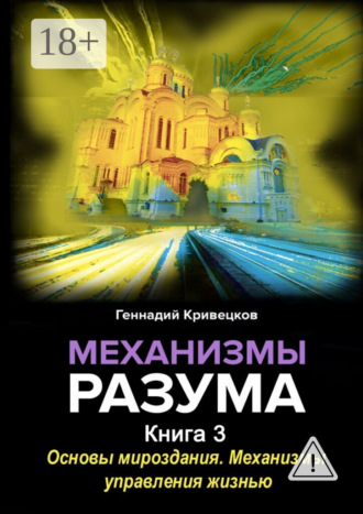 Геннадий Иванович Кривецков. Механизмы разума. Книга 3. Основы мироздания. Механизмы управления жизнью
