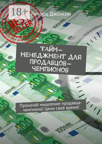 . Тайм-менеджмент для продавцов-чемпионов. Прокачай мышление продавца-чемпиона! Цени своё время!
