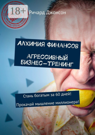 Ричард Джонсон. Алхимия финансов. Агрессивный бизнес-тренинг. Стань богатым за 60 дней! Прокачай мышление миллионера!