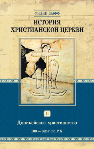 . История христианской церкви. Том II. Доникейское христианство. 100-325 г. по Р. Х.