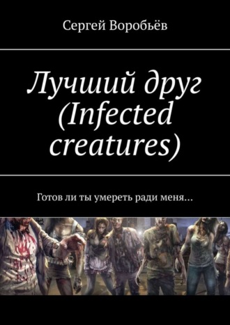 . Лучший друг (Infected creatures). Готов ли ты умереть ради меня…