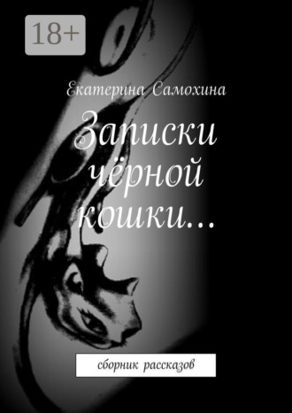 Екатерина Самохина. Записки чёрной кошки… Сборник рассказов