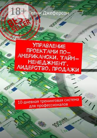 . Управление проектами по-американски. Тайм-менеджмент. Лидерство. Продажи. 10-дневная тренинговая система для профессионалов