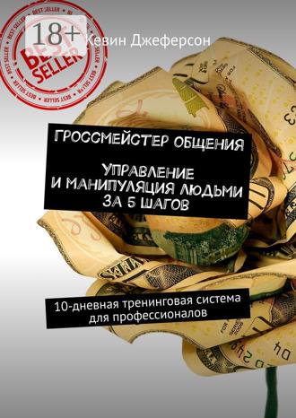 Кевин Джеферсон. Гроссмейстер общения. Управление и манипуляция людьми за 5 шагов. 10-дневная тренинговая система для профессионалов