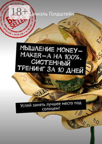 . Мышление Money-Maker-а на 100%. Системный тренинг за 10 дней. Успей занять лучшее место под солнцем!