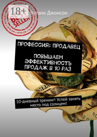 . Профессия: продавец. Повышаем эффективность продаж в 10 раз. 10-дневный тренинг! Успей занять место под солнцем!