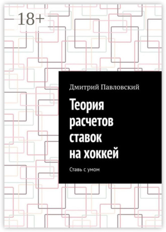 Дмитрий Павловский. Теория расчетов ставок на хоккей. Ставь с умом
