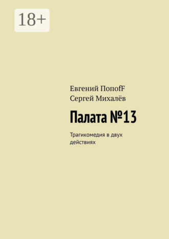Евгений ПопоfF. Палата №13. Трагикомедия в двух действиях