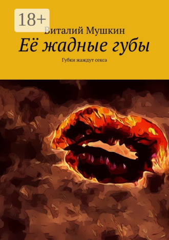 . Её жадные губы. Губки жаждут секса