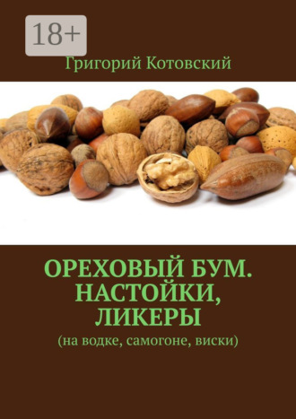 Григорий Котовский. Ореховый бум. Настойки, ликеры. На водке, самогоне, виски