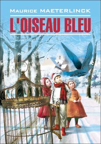 . L'oiseau bleu: Féerie en six actes et douze tableaux / Синяя птица. Книга для чтения на французском языке