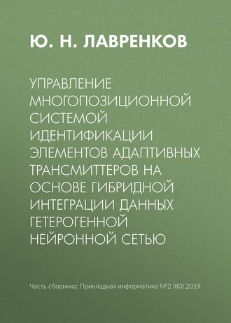 . Управление многопозиционной системой идентификации элементов адаптивных трансмиттеров на основе гибридной интеграции данных гетерогенной нейронной сетью