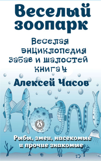 . Веселая энциклопедия забав и шалостей. Веселый зоопарк. Рыбы, змеи, насекомые и прочие знакомые