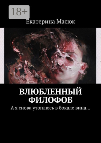 Екатерина Масюк. Влюбленный филофоб. А я снова утоплюсь в бокале вина…