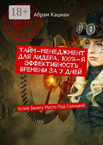 . Тайм-менеджмент для лидера. 100%-я эффективность времени за 7 дней. Успей Занять Место Под Солнцем!