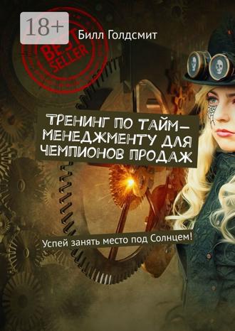 Билл Голдсмит. Тренинг по тайм-менеджменту для чемпионов продаж. Успей занять место под Солнцем!